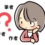 「筆者」「著者」「作者」の違いと使い方～英語や中国語、韓国語での表現方法は？